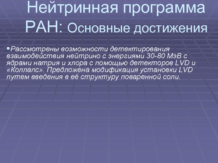 Нейтринная программа РАН: Основные достижения §Рассмотрены возможности детектирования взаимодействия нейтрино с энергиями 30 -80