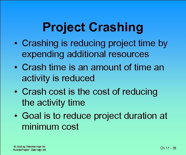 Project Crashing • Crashing is reducing project time by expending additional resources • Crash