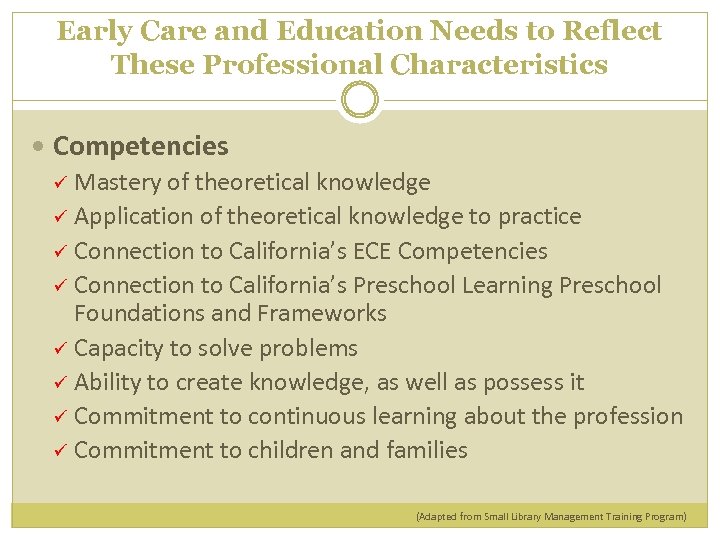 Early Care and Education Needs to Reflect These Professional Characteristics Competencies Mastery of theoretical