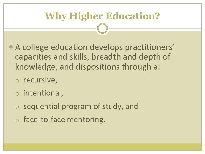 Why Higher Education? A college education develops practitioners’ capacities and skills, breadth and depth