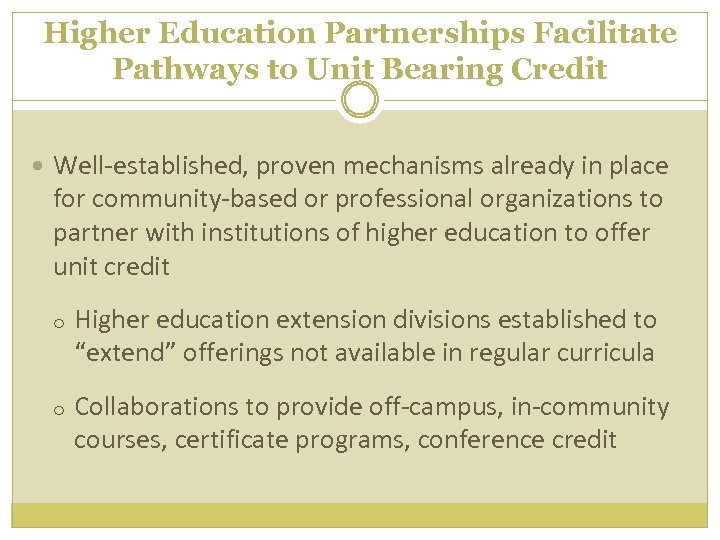 Higher Education Partnerships Facilitate Pathways to Unit Bearing Credit Well-established, proven mechanisms already in