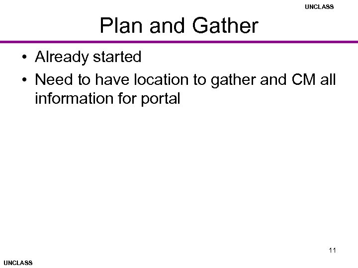 UNCLASS Plan and Gather • Already started • Need to have location to gather