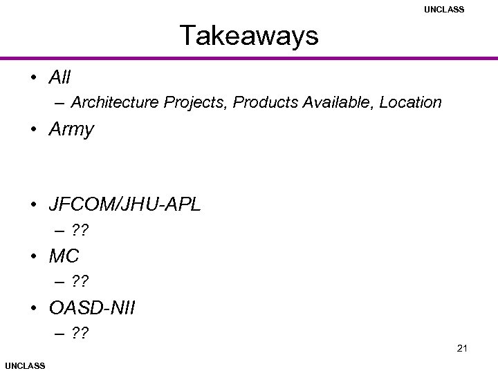 UNCLASS Takeaways • All – Architecture Projects, Products Available, Location • Army • JFCOM/JHU-APL