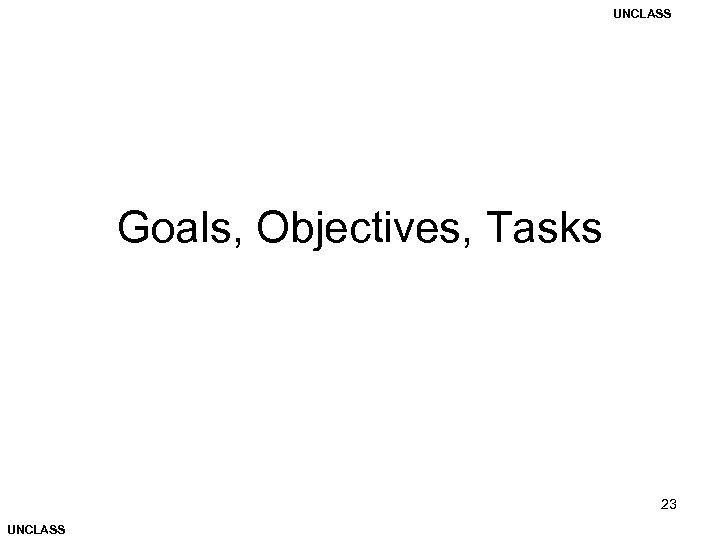 UNCLASS Goals, Objectives, Tasks 23 UNCLASS 