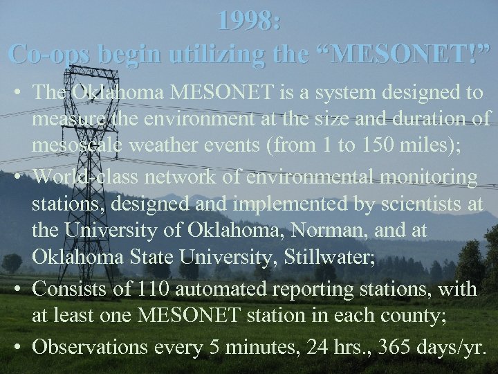 1998: Co-ops begin utilizing the “MESONET!” • The Oklahoma MESONET is a system designed