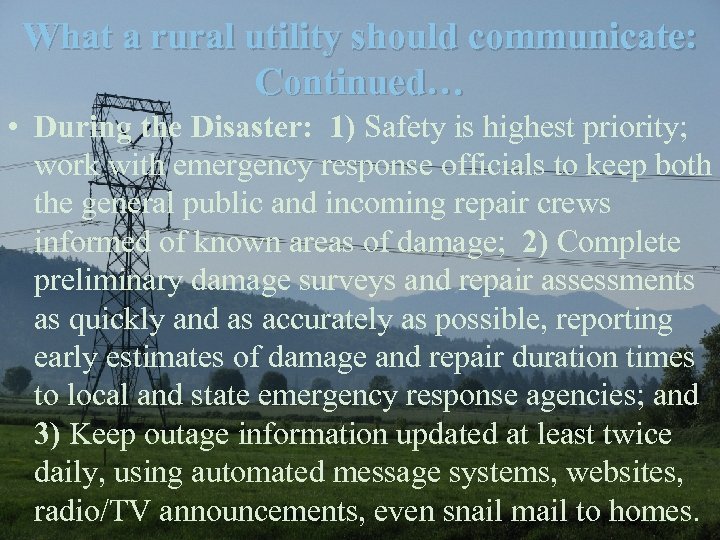 What a rural utility should communicate: Continued… • During the Disaster: 1) Safety is