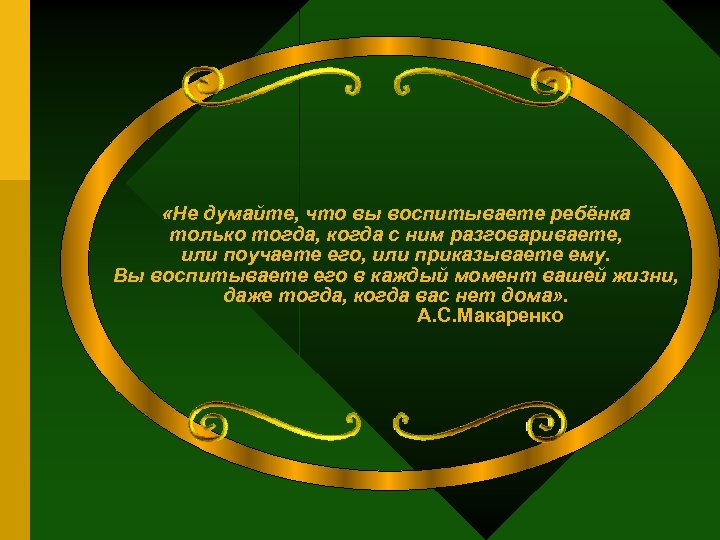  «Не думайте, что вы воспитываете ребёнка только тогда, когда с ним разговариваете, или