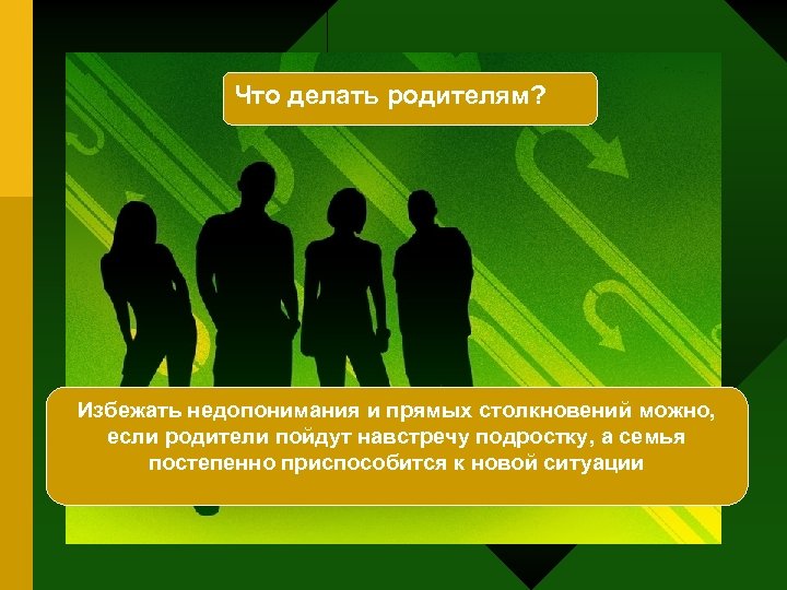 Что делать родителям? Избежать недопонимания и прямых столкновений можно, если родители пойдут навстречу подростку,