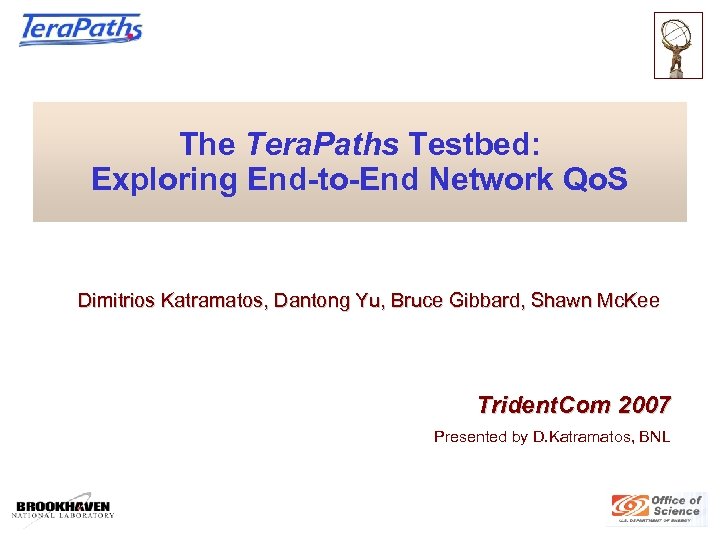 The Tera. Paths Testbed: Exploring End-to-End Network Qo. S Dimitrios Katramatos, Dantong Yu, Bruce