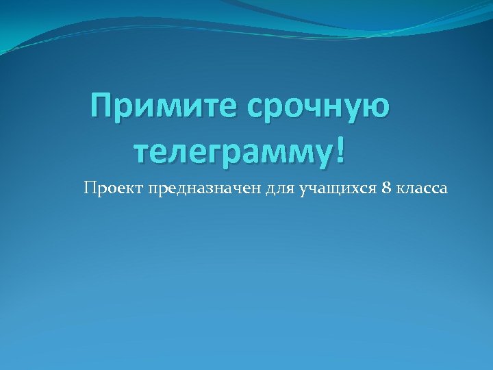 Примите срочную телеграмму! Проект предназначен для учащихся 8 класса 