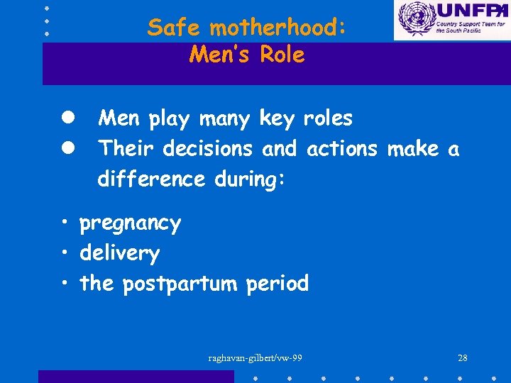 Safe motherhood: Men’s Role l Men play many key roles l Their decisions and