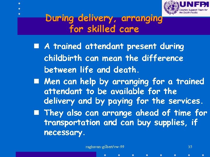 During delivery, arranging for skilled care n A trained attendant present during childbirth can