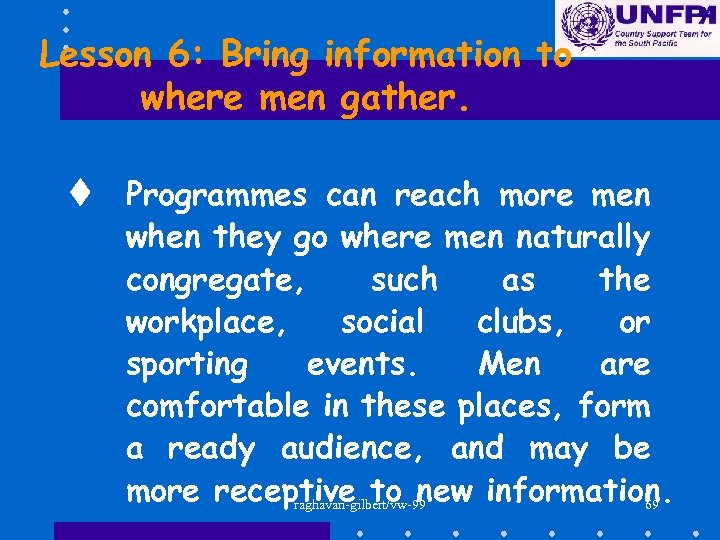 Lesson 6: Bring information to where men gather. t Programmes can reach more men