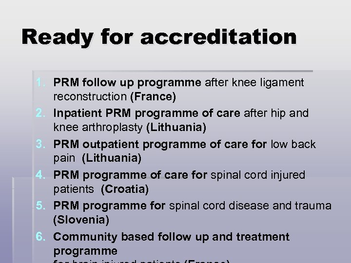 Ready for accreditation 1. PRM follow up programme after knee ligament reconstruction (France) 2.