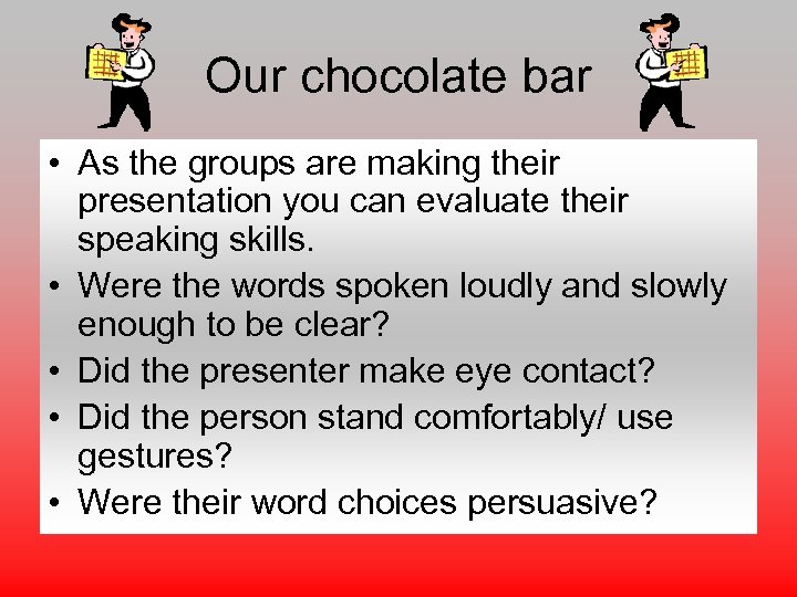 Our chocolate bar • As the groups are making their presentation you can evaluate
