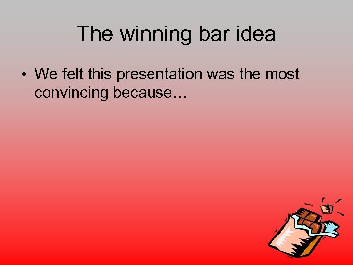 The winning bar idea • We felt this presentation was the most convincing because…
