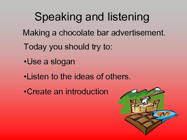 Speaking and listening Making a chocolate bar advertisement. Today you should try to: •