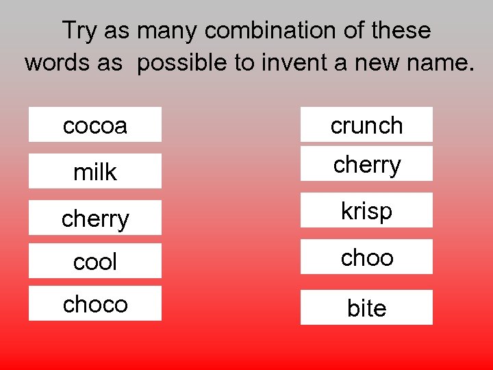 Try as many combination of these words as possible to invent a new name.