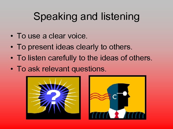 Speaking and listening • • To use a clear voice. To present ideas clearly