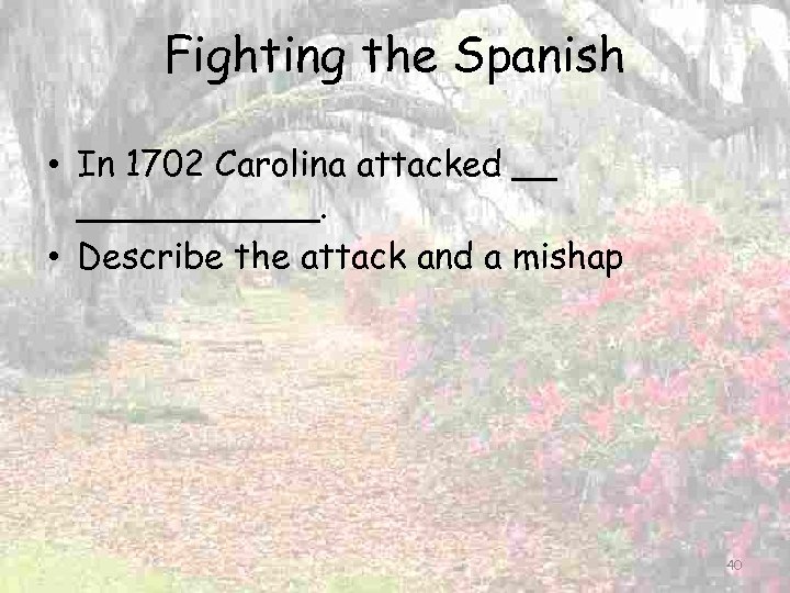 Fighting the Spanish • In 1702 Carolina attacked __ ______. • Describe the attack