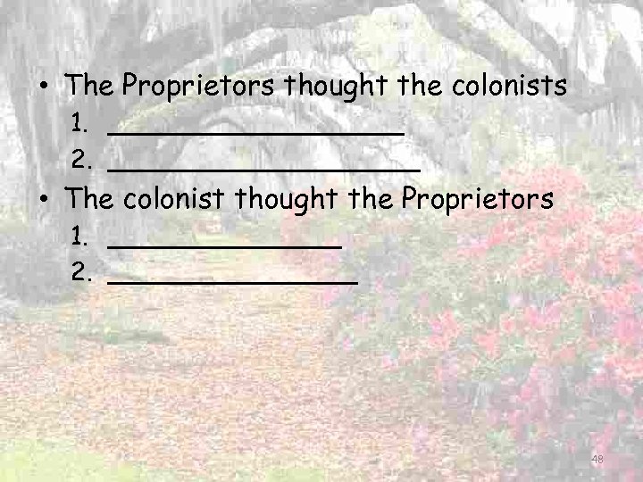  • The Proprietors thought the colonists 1. __________ 2. __________ • The colonist