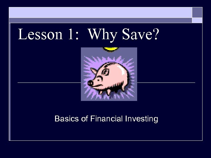 Lesson 1: Why Save? Basics of Financial Investing 