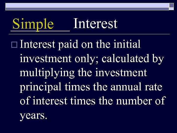 ____ Interest Simple o Interest paid on the initial investment only; calculated by multiplying