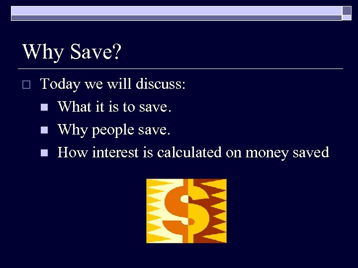 Why Save? o Today we will discuss: n What it is to save. n