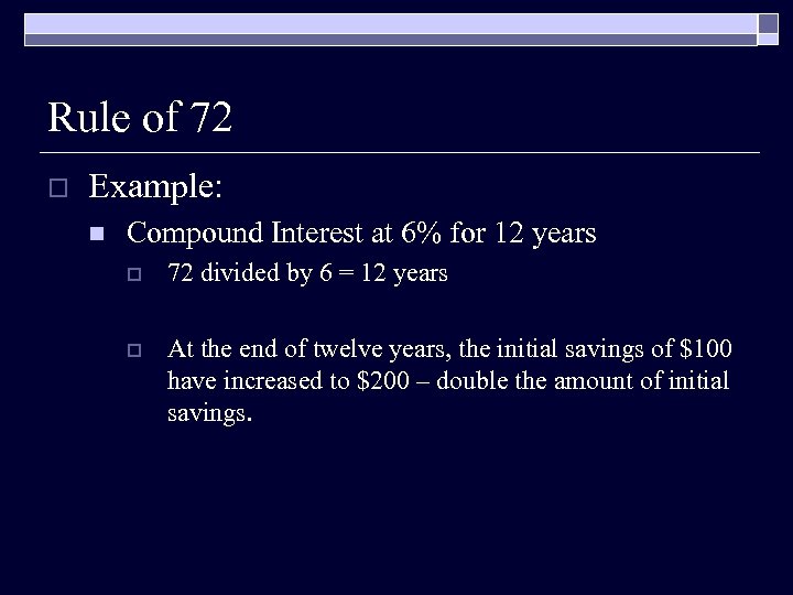 Rule of 72 o Example: n Compound Interest at 6% for 12 years o
