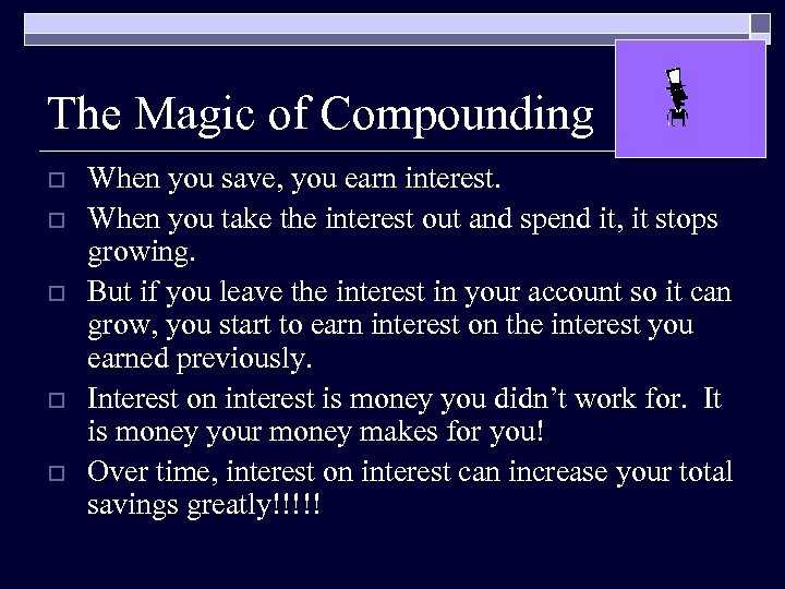 The Magic of Compounding o o o When you save, you earn interest. When