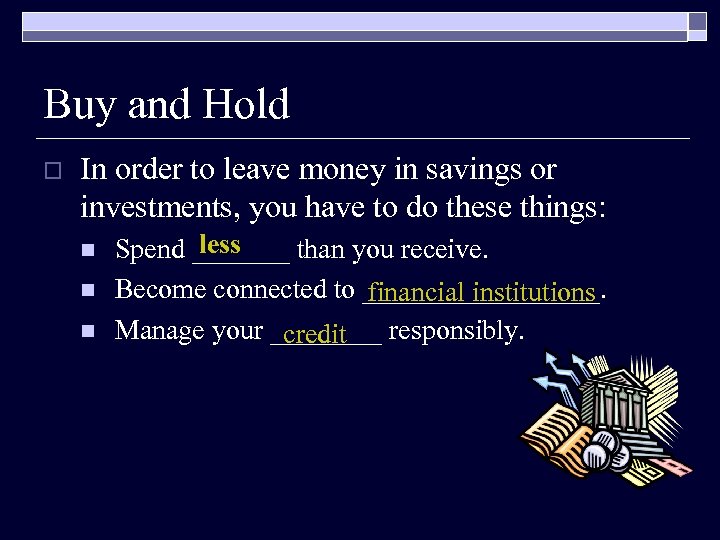Buy and Hold o In order to leave money in savings or investments, you