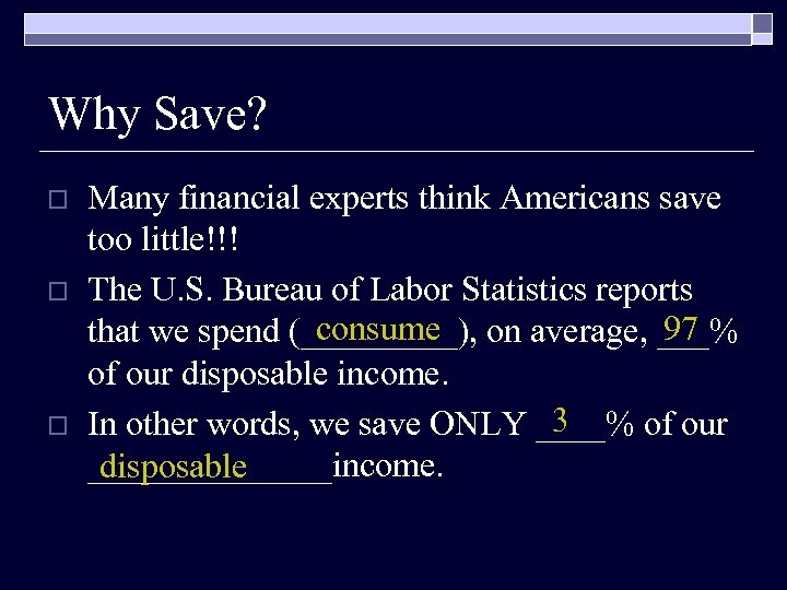 Why Save? o o o Many financial experts think Americans save too little!!! The