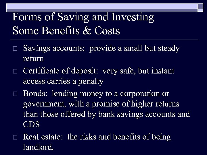 Forms of Saving and Investing Some Benefits & Costs o o Savings accounts: provide