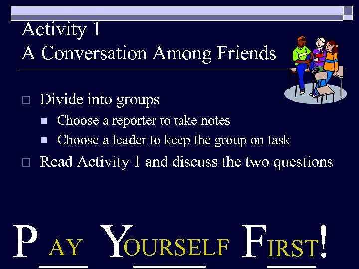 Activity 1 A Conversation Among Friends o Divide into groups n n o Choose