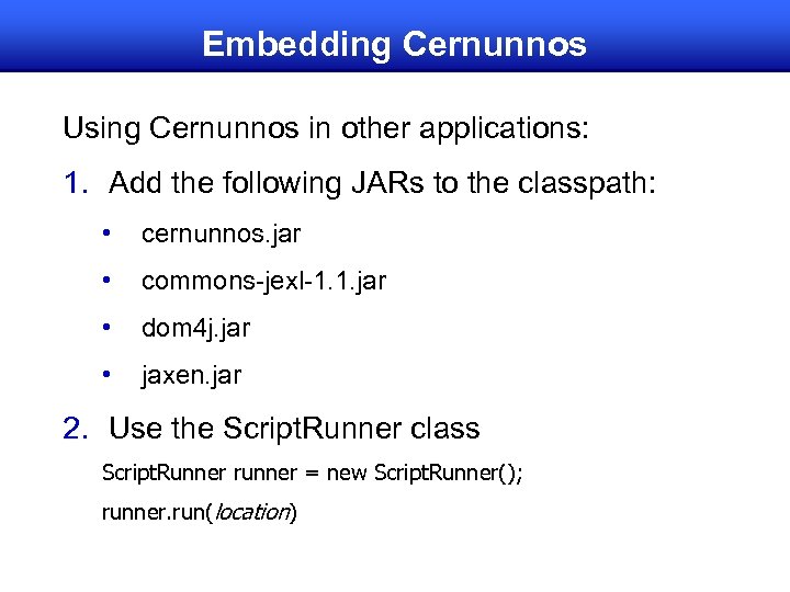Embedding Cernunnos Using Cernunnos in other applications: 1. Add the following JARs to the