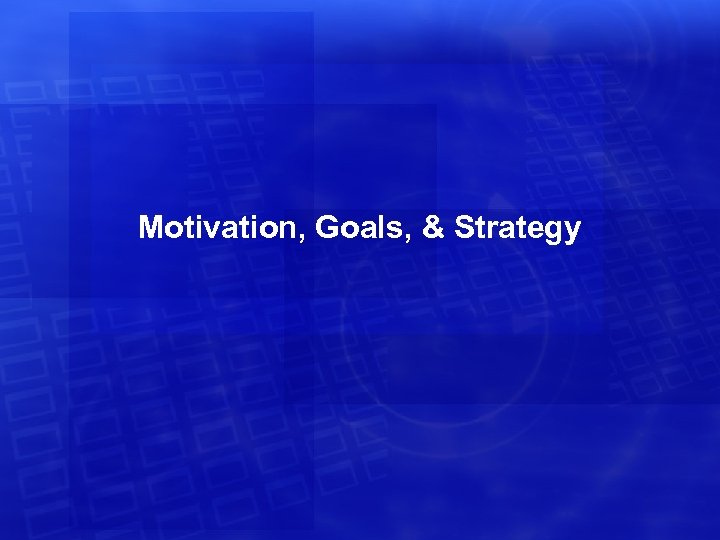 Motivation, Goals, & Strategy 
