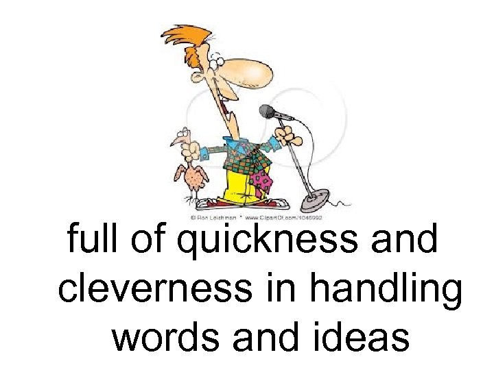 full of quickness and cleverness in handling words and ideas 