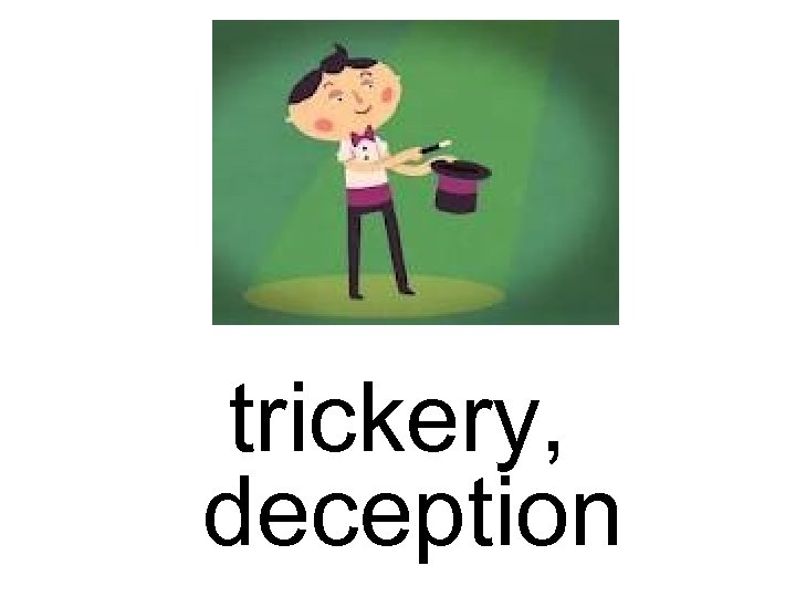 trickery, deception 