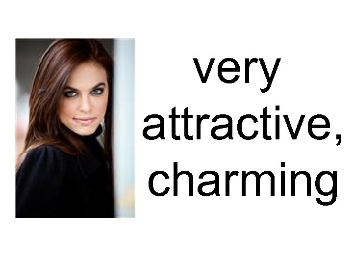 very attractive, charming 