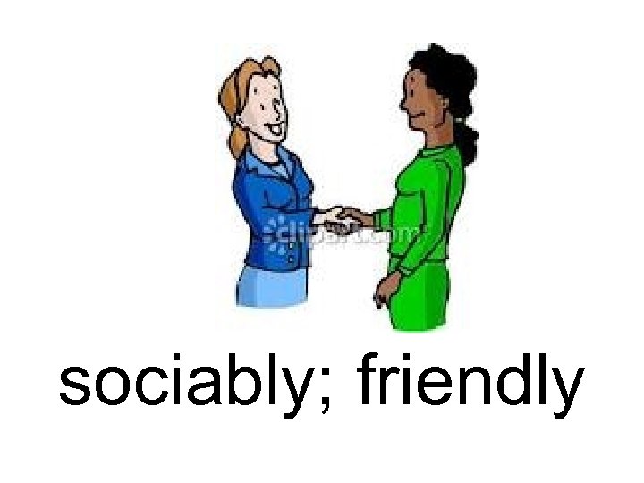 sociably; friendly 