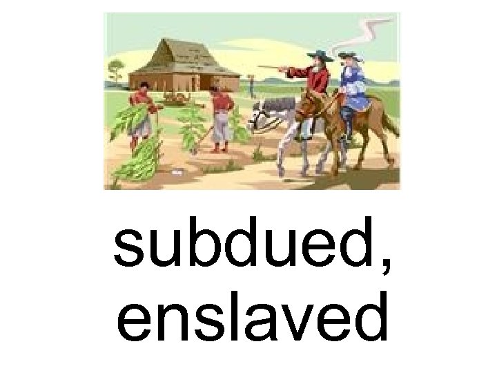 subdued, enslaved 