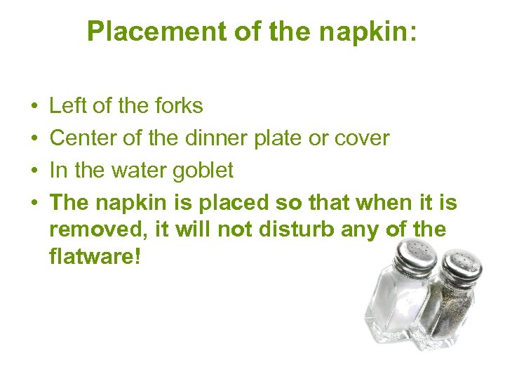 Placement of the napkin: • • Left of the forks Center of the dinner