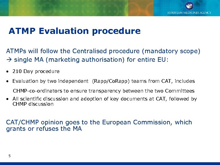 ATMP Evaluation procedure ATMPs will follow the Centralised procedure (mandatory scope) single MA (marketing