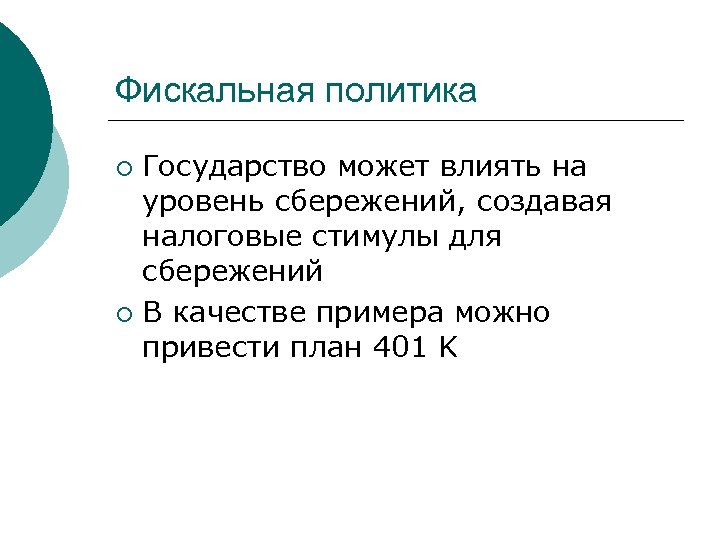 Фискальная политика Государство может влиять на уровень сбережений, создавая налоговые стимулы для сбережений ¡
