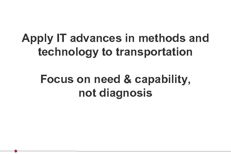 Apply IT advances in methods and technology to transportation Focus on need & capability,