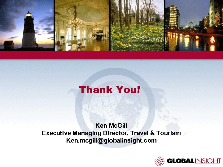 Thank You! Ken Mc. Gill Executive Managing Director, Travel & Tourism Ken. mcgill@globalinsight. com