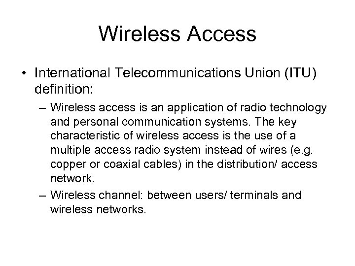 Wireless Access • International Telecommunications Union (ITU) definition: – Wireless access is an application