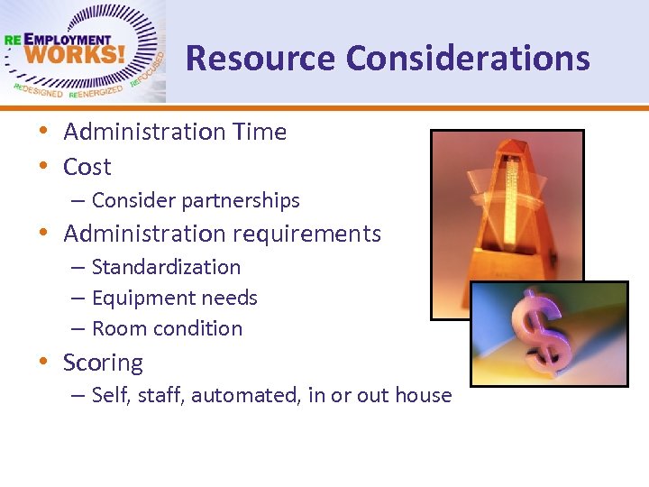 Resource Considerations • Administration Time • Cost – Consider partnerships • Administration requirements –