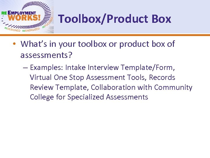Toolbox/Product Box • What’s in your toolbox or product box of assessments? – Examples: