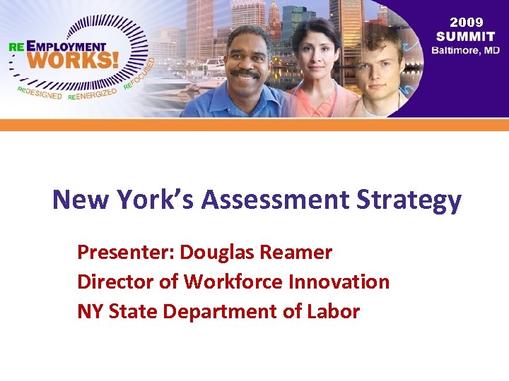 2009 New York’s Assessment Strategy Presenter: Douglas Reamer Director of Workforce Innovation NY State